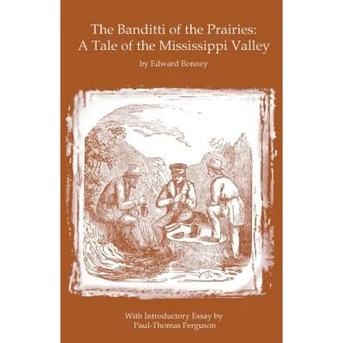 The Banditti of the Prairies: A Tale of the Mississippi Valley: An Authentic Narrative of Thrilling Adventures in the Earliest Settlement of the Wes