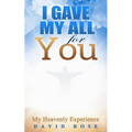 I Gave My All For You: My Heavenly Experience