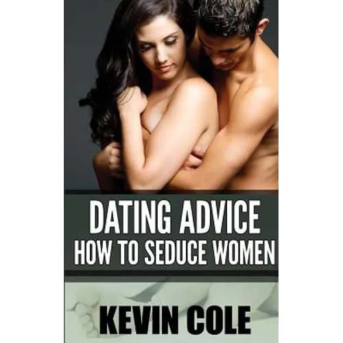 Dating Advice: How to Seduce Women