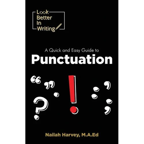 Look Better In Writing: A Quick & Easy Guide to Punctuation Marks