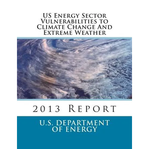 US Energy Sector Vulnerabilities to Climate Change And Extreme Weather: 2013 Report