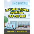 Get Well Quick, Hospital for the Sick