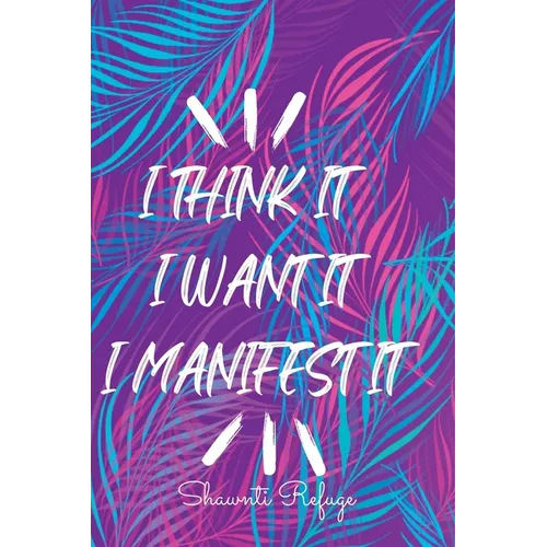 I Think It I Want It I Manifest It