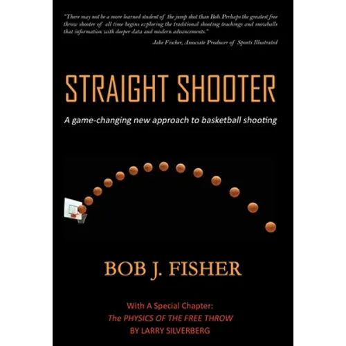 Straight Shooter: A game-changing new approach to basketball shooting