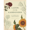 Latin for Gardeners: Over 3,000 Plant Names Explained and Explored
