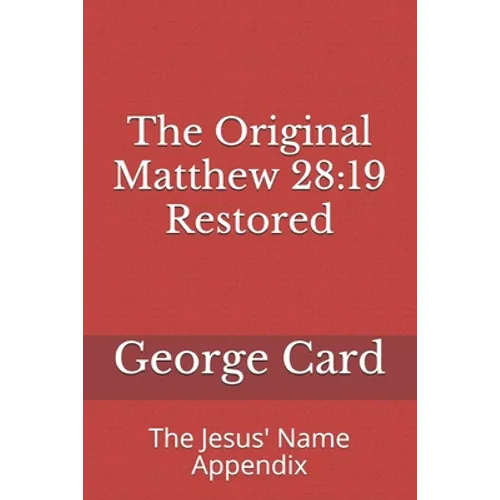The Original Matthew 28: 19 Restored: The Jesus' Name Appendix