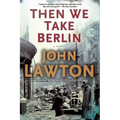 Then We Take Berlin: A Joel Wilderness Novel