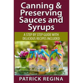 Canning & Preserving Sauces and Syrups: A Step by Step Guide with Delicious Reci