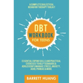 DBT Workbook for Teens: A Complete Dialectical Behavior Therapy Toolkit: Essential Coping Skills and Practical Activities To Help Teenagers & Adolesce