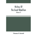 History Of The Great Rebellion: From Its Commencement To Its Close, Giving An Account Of Its Origin, The Secession Of The Southern States, And The For