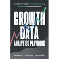 Growth Data Analytics Playbook: The Modern Guide to Finding, Measuring, and Scaling Product-Market Fit