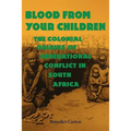 Blood from Your Children: The Colonial Origins of Generational Conflict in South Africthe Colonial Origins of Generational Conflict in South Afr