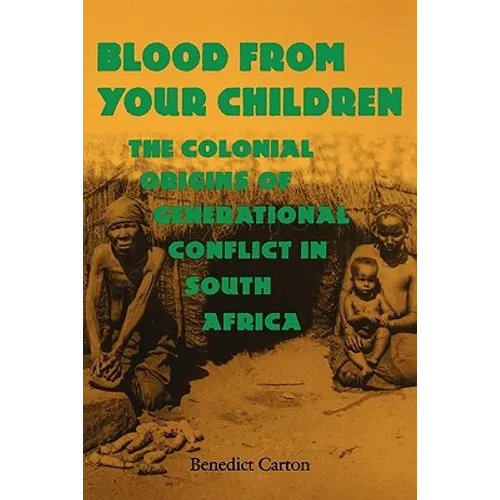 Blood from Your Children: The Colonial Origins of Generational Conflict in South Africthe Colonial Origins of Generational Conflict in South Afr