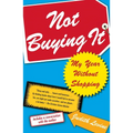 Not Buying It: My Year Without Shopping