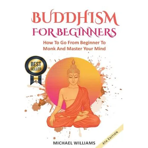 Buddhism: Buddhism For Beginners: How To Go From Beginner To Monk And Master Your Mind