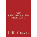 Old Landmarkism: What Is It?