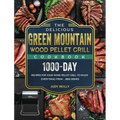 The Delicious Green Mountain Wood Pellet Grill Cookbook: 1000-Day Recipes for Your Wood Pellet Grill to Enjoy Everything from ... BBQ Dishes