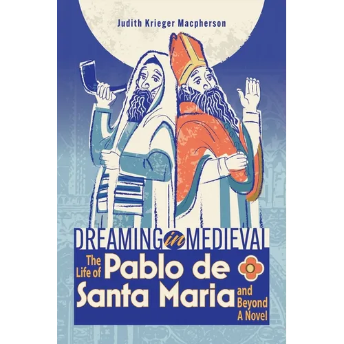 Dreaming in Medieval: The Life of Pablo de Santa María and Beyond: A Novel