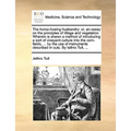 The Horse-Hoeing Husbandry: Or, an Essay on the Principles of Tillage and Vegetation. Wherein Is Shewn a Method of Introducing a Sort of Vineyard-