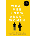 What Men Know About Women: A Cumulative Guide To Everything Men Have Learned About Understanding Women