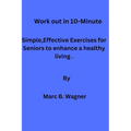 Work out in 10-Minute: Simple, Effective Exercises for Seniors to enhance a healthy living.