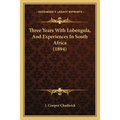 Three Years With Lobengula, And Experiences In South Africa (1894)