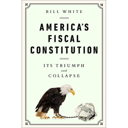 America's Fiscal Constitution: Its Triumph and Collapse