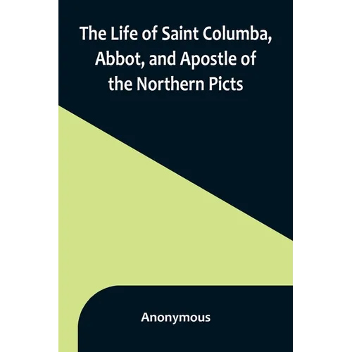 The Life of Saint Columba, Abbot, and Apostle of the Northern Picts