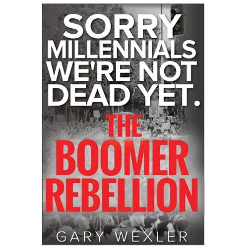 Sorry Millennials, We're Not Dead Yet: The Boomer Rebellion