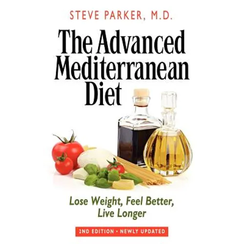 The Advanced Mediterranean Diet: Lose Weight, Feel Better, Live Longer (2nd Edition)
