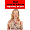 Blood Pressure Solution: How to Lower Blood Pressure Naturally