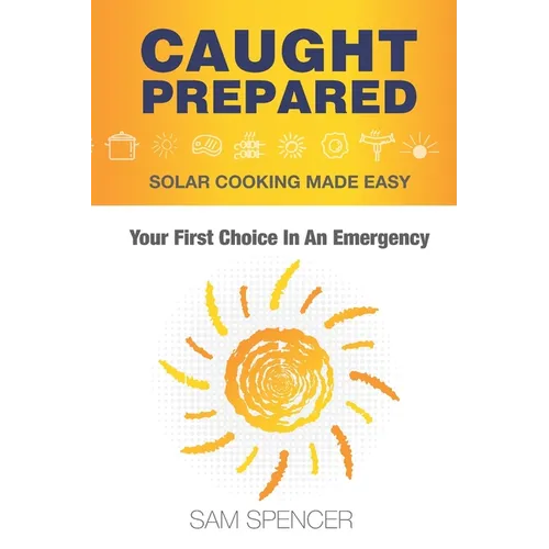 Caught Prepared: Solar Cooking Made Easy: Your First Choice In An Emergency