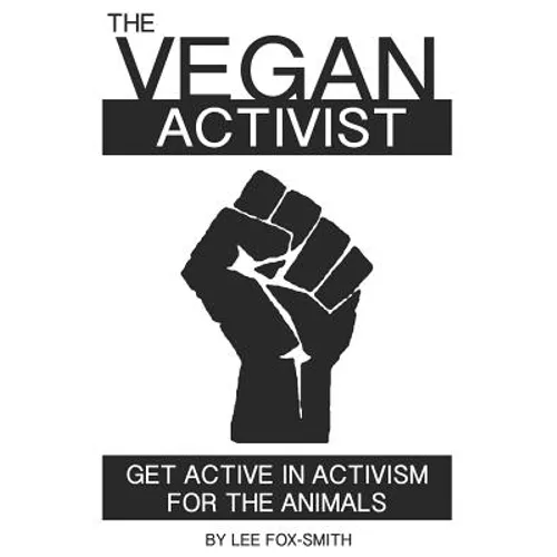 The Vegan Activist: Get Active in Activism for the Animals