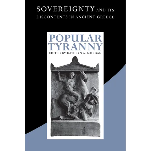Popular Tyranny: Sovereignty and Its Discontents in Ancient Greece