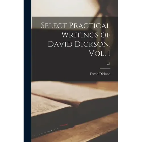Select Practical Writings of David Dickson, Vol. 1; v.1