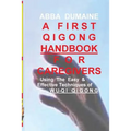 A First Qigong Handbook For Caregivers: Using The Easy & Effective Techniques Of Wu-Qi Qigong
