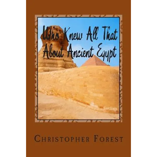 Who Knew All That About Ancient Egypt: 101 Facts About Ancient Egypt