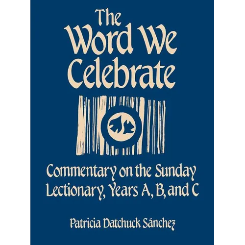 The Word We Celebrate: Commentary on the Sunday Lectionary, Years A, B & C