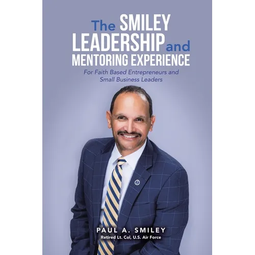 The Smiley Leadership and Mentoring Experience: For Faith Based Entrepreneurs and Small Business Leaders