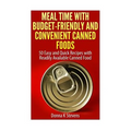 Meal Time with Budget-Friendly and Convenient Canned Foods: 50 Easy and Quick Recipes with Readily Available Canned Food