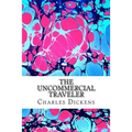 The Uncommercial Traveler: (Charles Dickens Classics Collection)