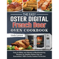 The Easy Oster Digital French Door Oven Cookbook: Easy-to-Make and Vibrant & Mouthwatering Recipes for Healthy Dishes that are Guaranteed 100% Evenly