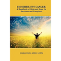 I'm Sorry, It's Cancer: A Handbook of Help and Hope for Survivors and Caregivers