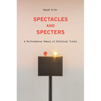 Spectacles and Specters: A Performative Theory of Political Trials