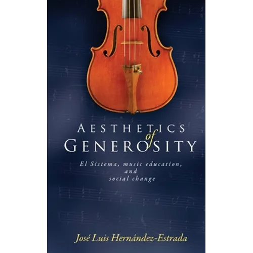 Aesthetics of Generosity: El Sistema, Music Education, and Social Change
