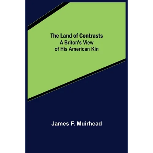 The Land of Contrasts: A Briton's View of His American Kin