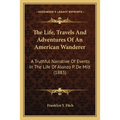 The Life, Travels And Adventures Of An American Wanderer: A Truthful Narrative Of Events In The Life Of Alonzo P. De Milt (1883)