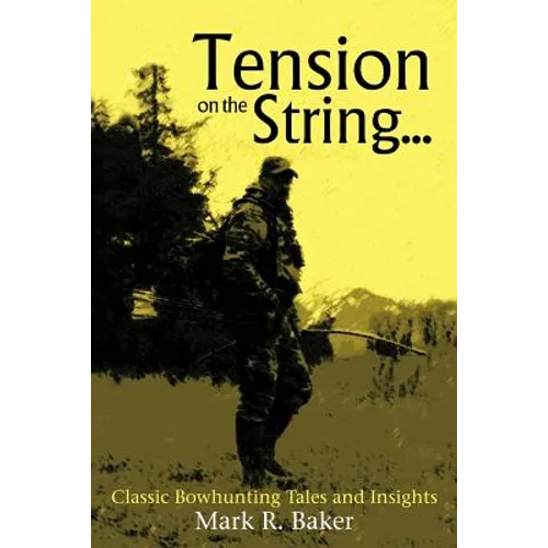 Tension on the String...: Classic Bowhunting Tales and Insights