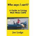 Who Says I Can't?: A Guide to Living Well with COPD