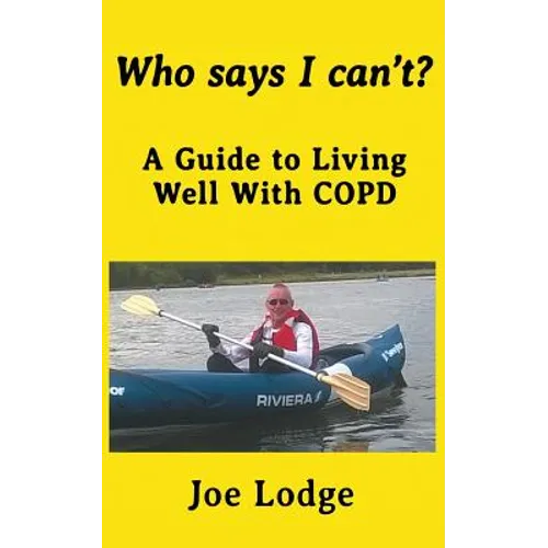 Who Says I Can't?: A Guide to Living Well with COPD